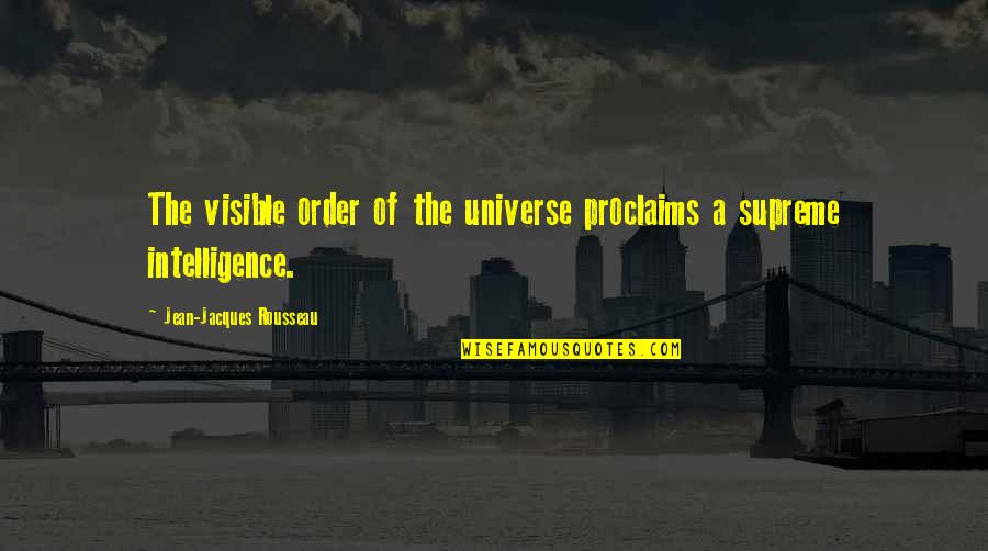 Proclaims Quotes By Jean-Jacques Rousseau: The visible order of the universe proclaims a