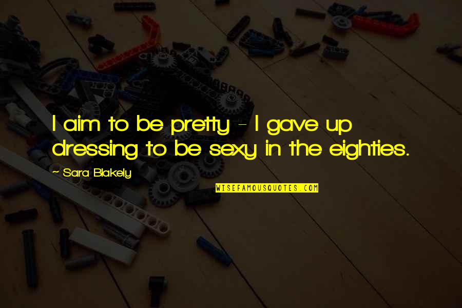 Proclaims Quotes By Sara Blakely: I aim to be pretty - I gave