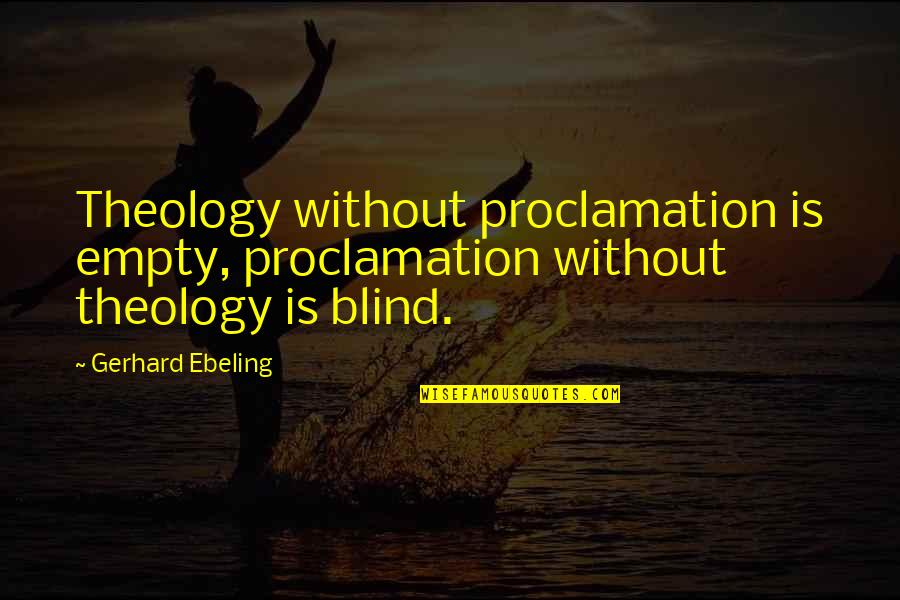 Proclamation Quotes By Gerhard Ebeling: Theology without proclamation is empty, proclamation without theology