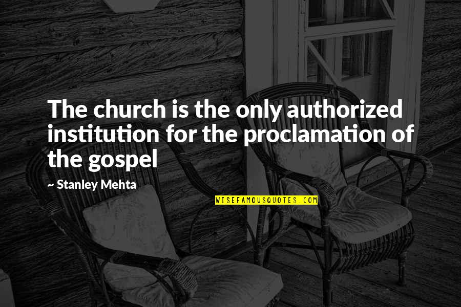 Proclamation Quotes By Stanley Mehta: The church is the only authorized institution for