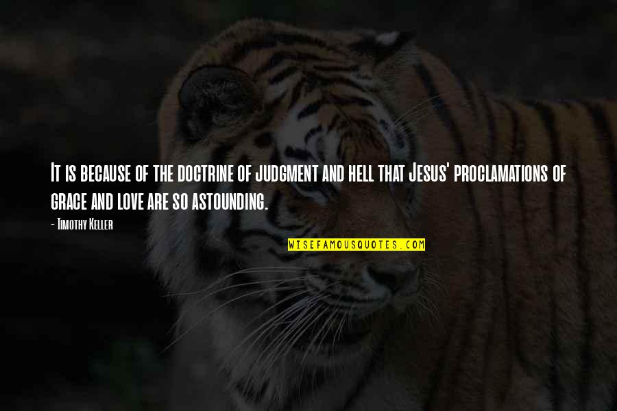 Proclamations Quotes By Timothy Keller: It is because of the doctrine of judgment Proclamations Quotes By Timothy Keller: It is because of the doctrine of judgment