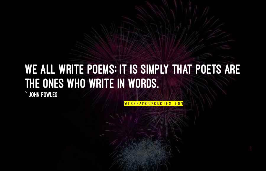 Proclament Quotes By John Fowles: We all write poems; it is simply that