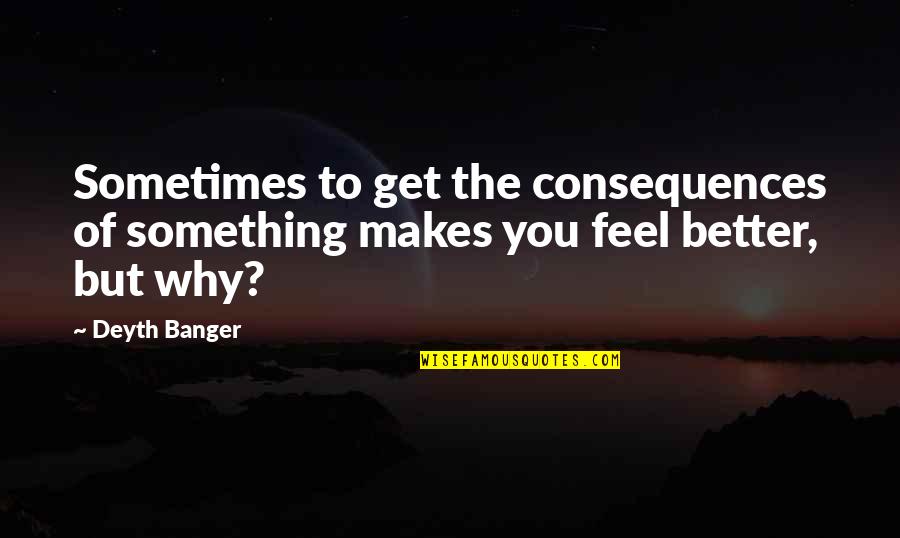 Proclus Crater Quotes By Deyth Banger: Sometimes to get the consequences of something makes