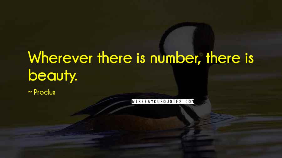 Proclus quotes: Wherever there is number, there is beauty.