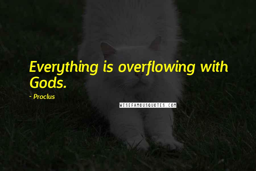 Proclus quotes: Everything is overflowing with Gods.