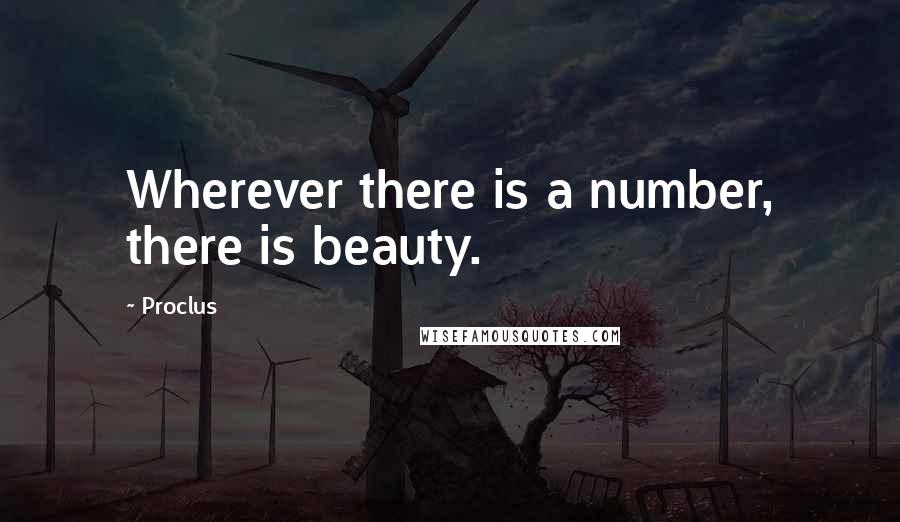 Proclus quotes: Wherever there is a number, there is beauty.