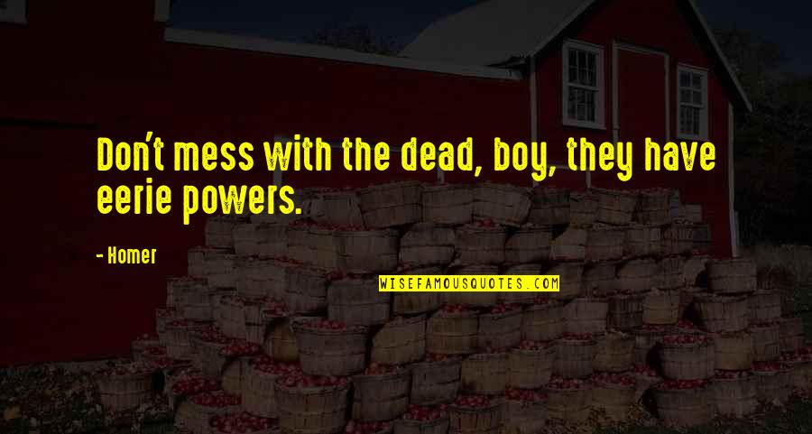 Proclus Quotes By Homer: Don't mess with the dead, boy, they have