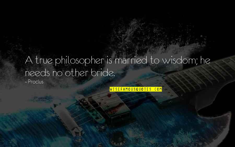 Proclus Quotes By Proclus: A true philosopher is married to wisdom; he