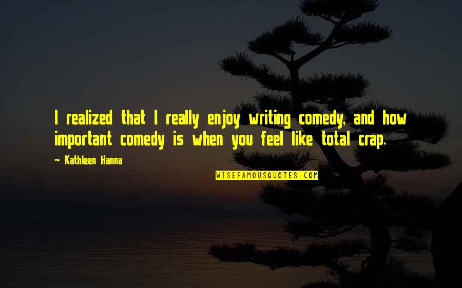 Procol Quotes By Kathleen Hanna: I realized that I really enjoy writing comedy, Procol Quotes By Kathleen Hanna: I realized that I really enjoy writing comedy,