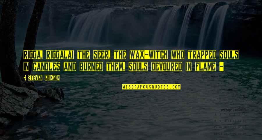 Procol Quotes By Steven Erikson: Rigga, Riggalai the Seer, the wax-witch who trapped Procol Quotes By Steven Erikson: Rigga, Riggalai the Seer, the wax-witch who trapped