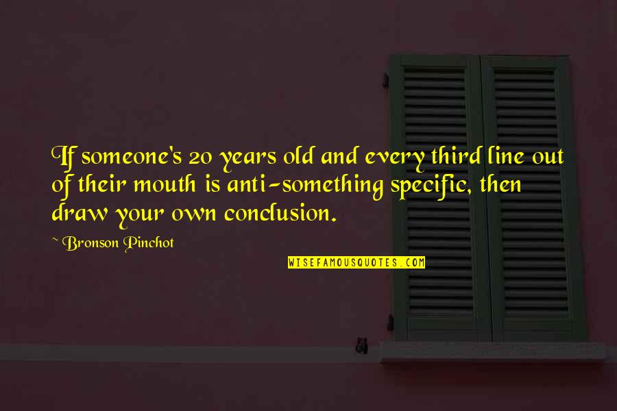 Proconsul Sergius Quotes By Bronson Pinchot: If someone's 20 years old and every third Proconsul Sergius Quotes By Bronson Pinchot: If someone's 20 years old and every third