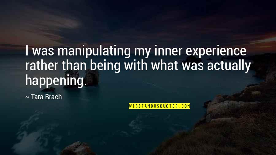 Proconsul Sergius Quotes By Tara Brach: I was manipulating my inner experience rather than Proconsul Sergius Quotes By Tara Brach: I was manipulating my inner experience rather than