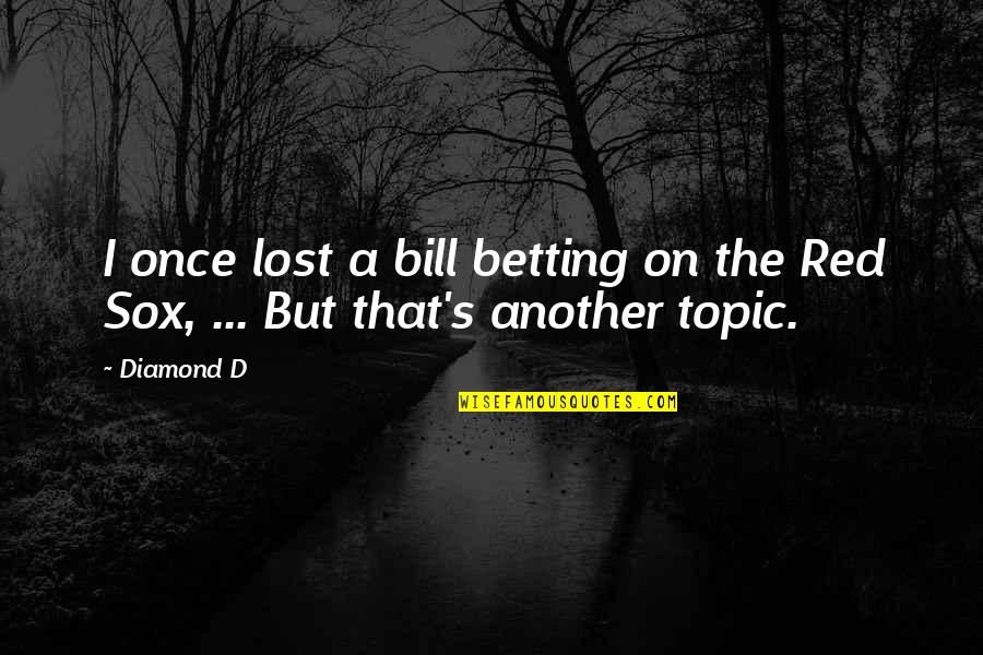 Procope De Cesaree Quotes By Diamond D: I once lost a bill betting on the