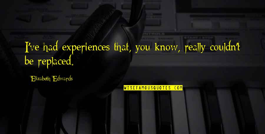Procope De Cesaree Quotes By Elizabeth Edwards: I've had experiences that, you know, really couldn't