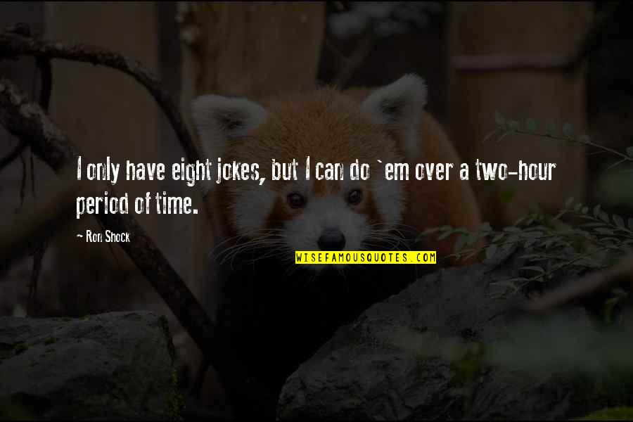 Procope De Cesaree Quotes By Ron Shock: I only have eight jokes, but I can