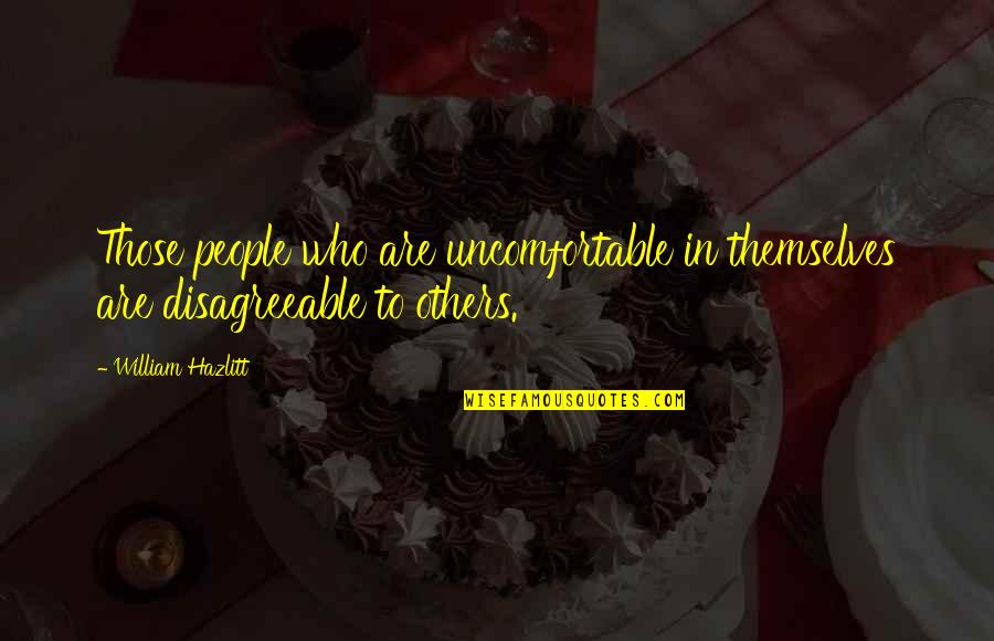 Procopius Anthemius Quotes By William Hazlitt: Those people who are uncomfortable in themselves are
