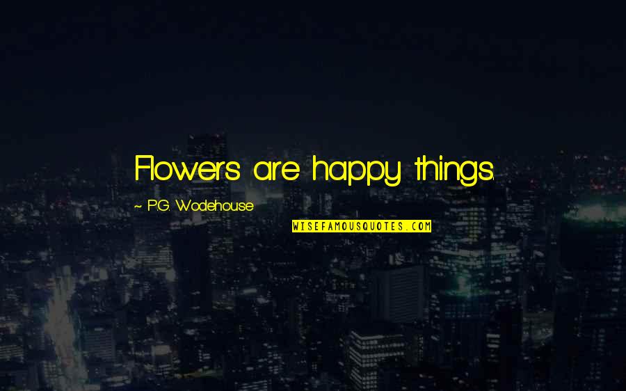 Procopius Of Gaza Quotes By P.G. Wodehouse: Flowers are happy things.
