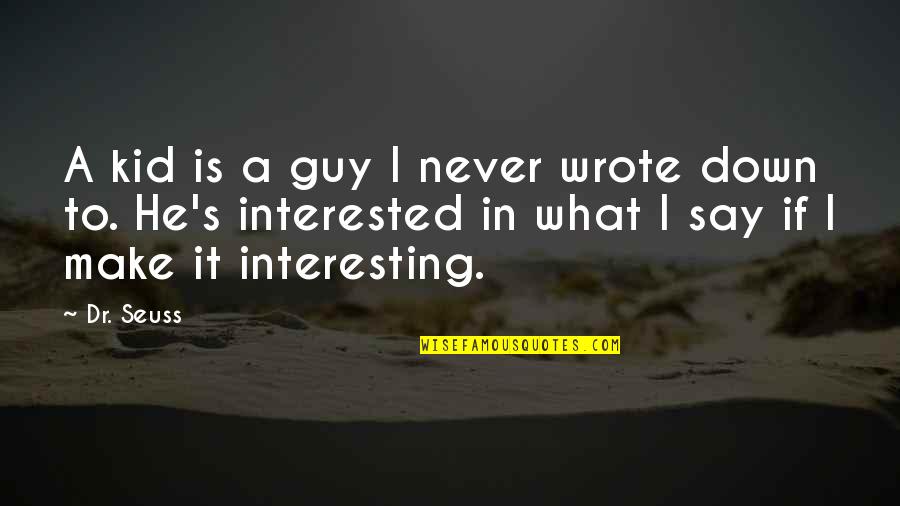 Procrastinar Rae Quotes By Dr. Seuss: A kid is a guy I never wrote Procrastinar Rae Quotes By Dr. Seuss: A kid is a guy I never wrote