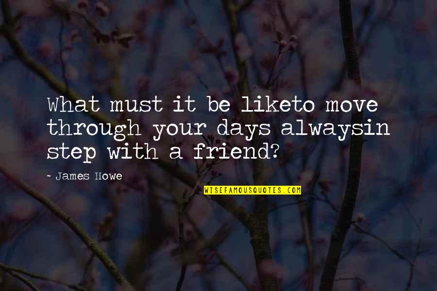 Procrastinar Rae Quotes By James Howe: What must it be liketo move through your