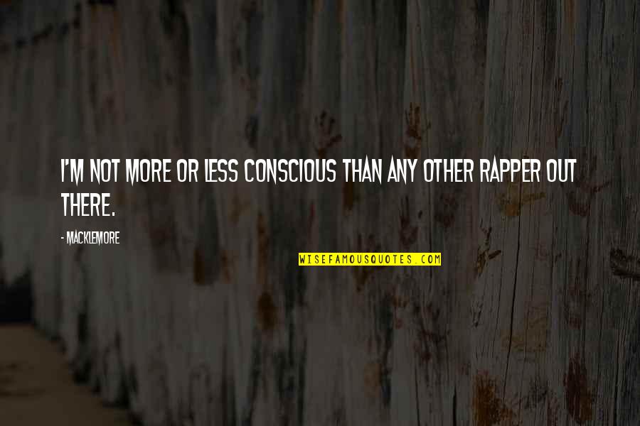Procrastinare Significato Quotes By Macklemore: I'm not more or less conscious than any