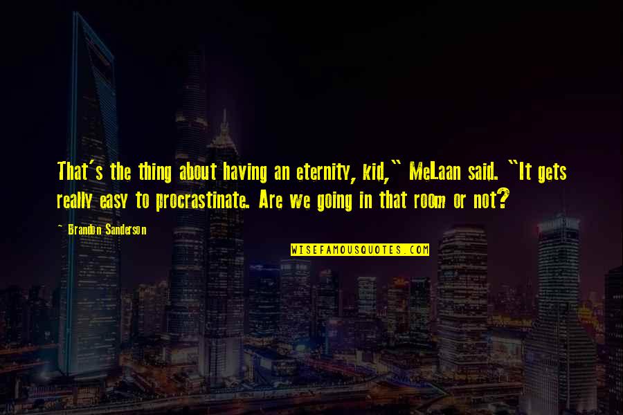 Procrastinate Quotes By Brandon Sanderson: That's the thing about having an eternity, kid,"