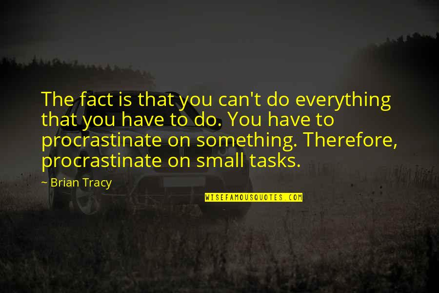 Procrastinate Quotes By Brian Tracy: The fact is that you can't do everything