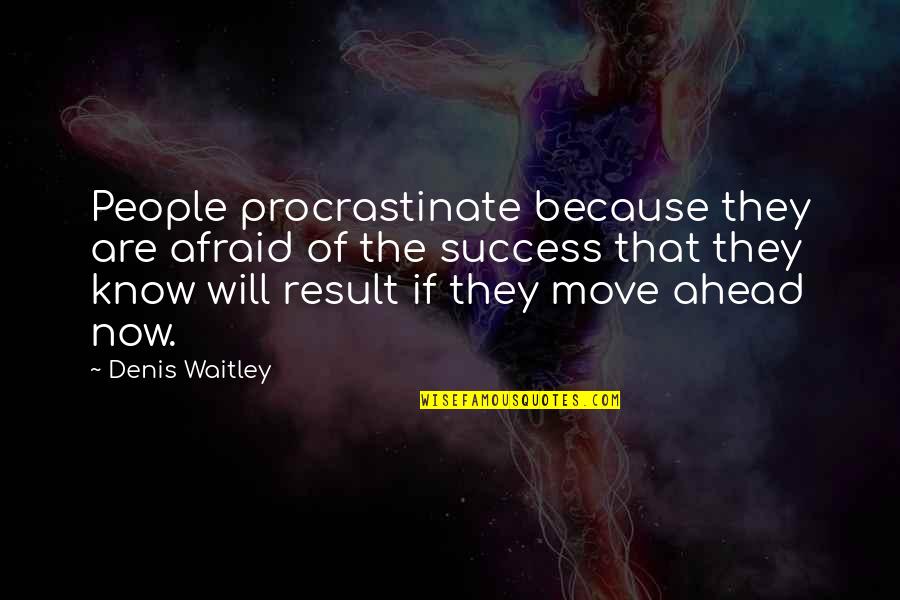 Procrastinate Quotes By Denis Waitley: People procrastinate because they are afraid of the