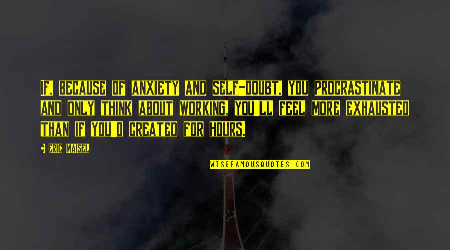 Procrastinate Quotes By Eric Maisel: If, because of anxiety and self-doubt, you procrastinate