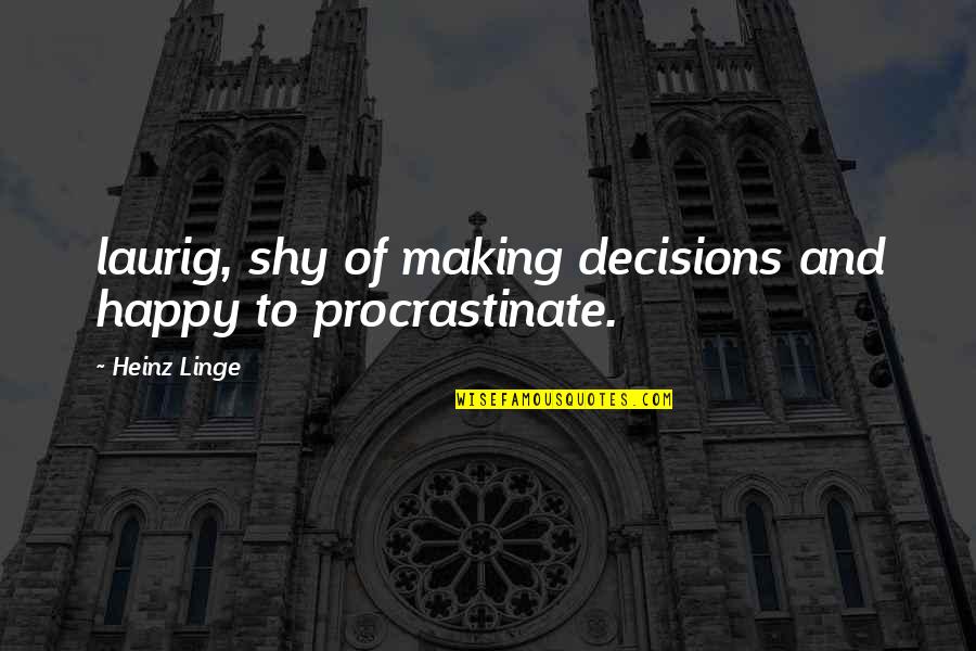 Procrastinate Quotes By Heinz Linge: laurig, shy of making decisions and happy to