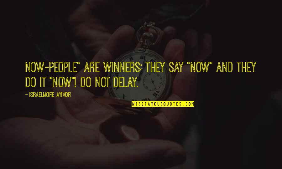 Procrastinate Quotes By Israelmore Ayivor: Now-people" are winners; they say "now" and they