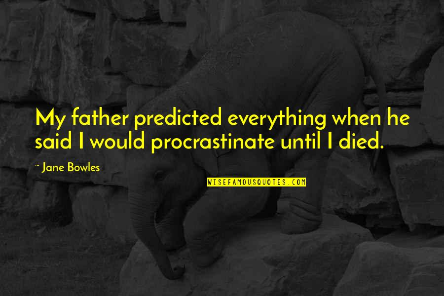 Procrastinate Quotes By Jane Bowles: My father predicted everything when he said I