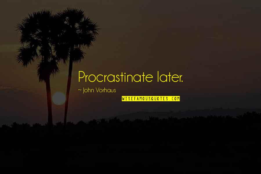 Procrastinate Quotes By John Vorhaus: Procrastinate later.