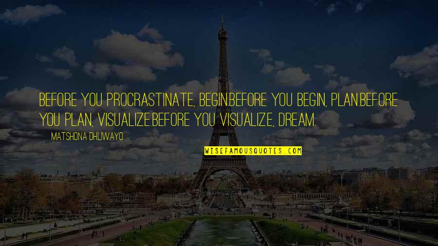 Procrastinate Quotes By Matshona Dhliwayo: Before you procrastinate, begin.Before you begin, plan.Before you