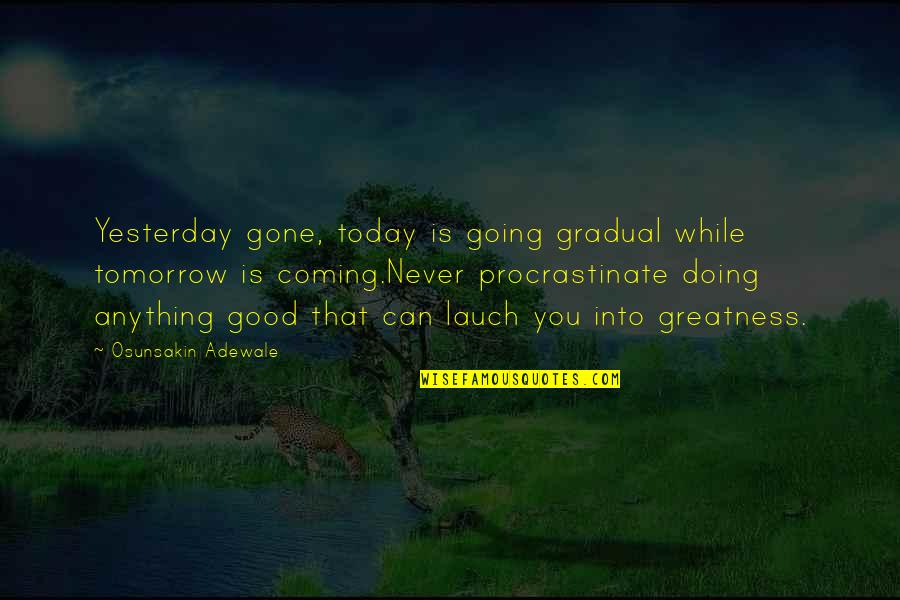 Procrastinate Quotes By Osunsakin Adewale: Yesterday gone, today is going gradual while tomorrow