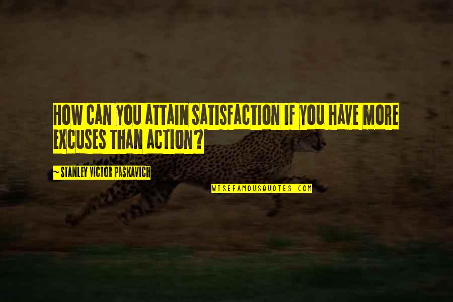 Procrastinate Quotes By Stanley Victor Paskavich: How can you attain satisfaction if you have