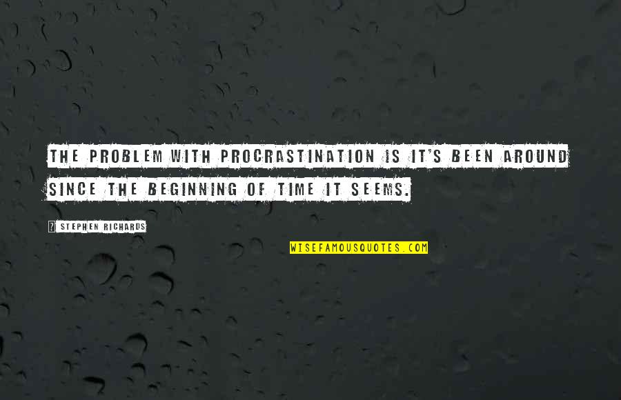 Procrastinate Quotes By Stephen Richards: The problem with procrastination is it's been around