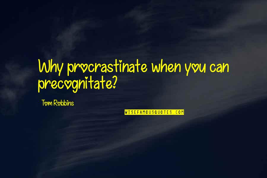 Procrastinate Quotes By Tom Robbins: Why procrastinate when you can precognitate?