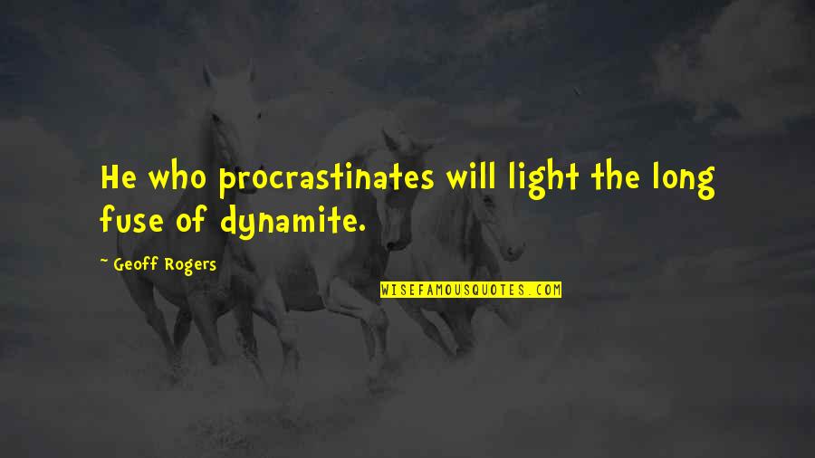 Procrastinates Quotes By Geoff Rogers: He who procrastinates will light the long fuse