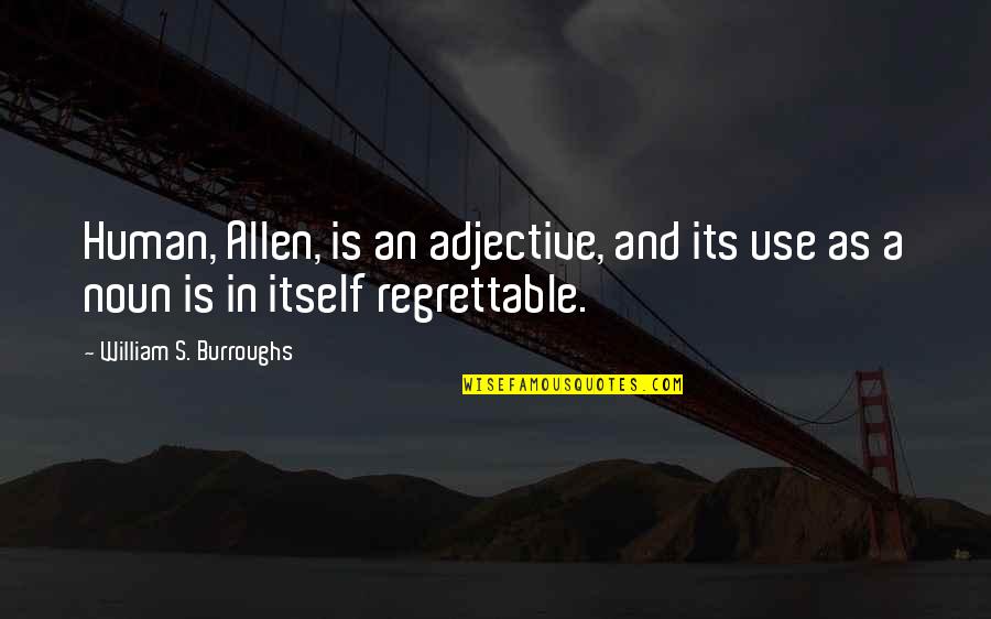 Procrastinatio Quotes By William S. Burroughs: Human, Allen, is an adjective, and its use