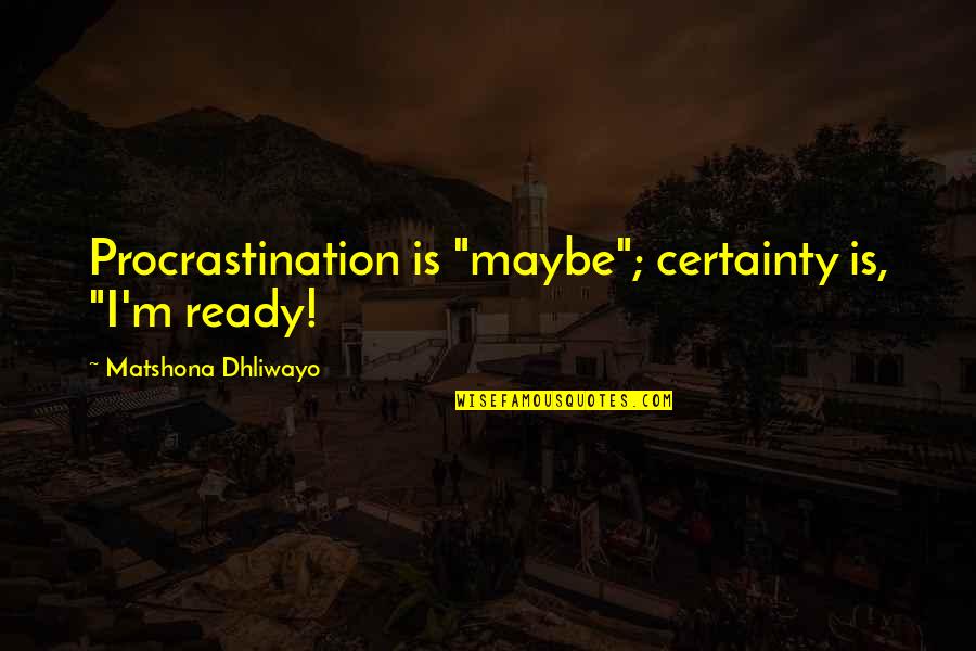 Procrastination Quotes Quotes By Matshona Dhliwayo: Procrastination is "maybe"; certainty is, "I'm ready! Procrastination Quotes Quotes By Matshona Dhliwayo: Procrastination is "maybe"; certainty is, "I'm ready!
