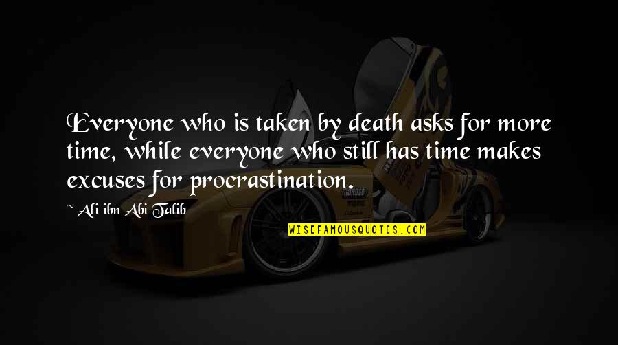 Procrastination Time Quotes By Ali Ibn Abi Talib: Everyone who is taken by death asks for