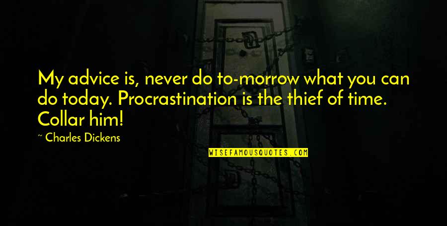 Procrastination Time Quotes By Charles Dickens: My advice is, never do to-morrow what you
