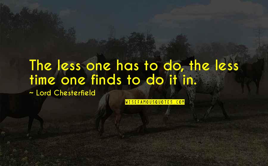 Procrastination Time Quotes By Lord Chesterfield: The less one has to do, the less