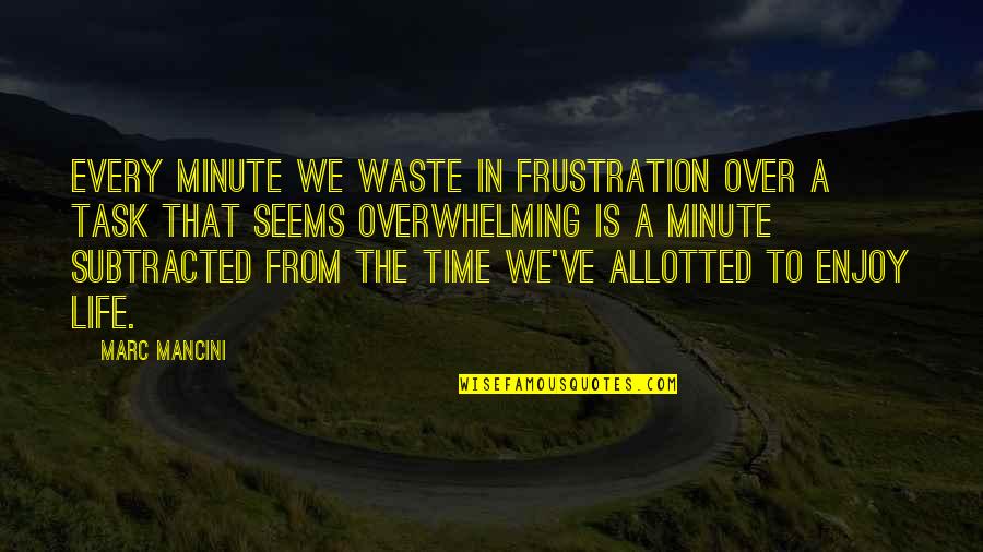 Procrastination Time Quotes By Marc Mancini: Every minute we waste in frustration over a