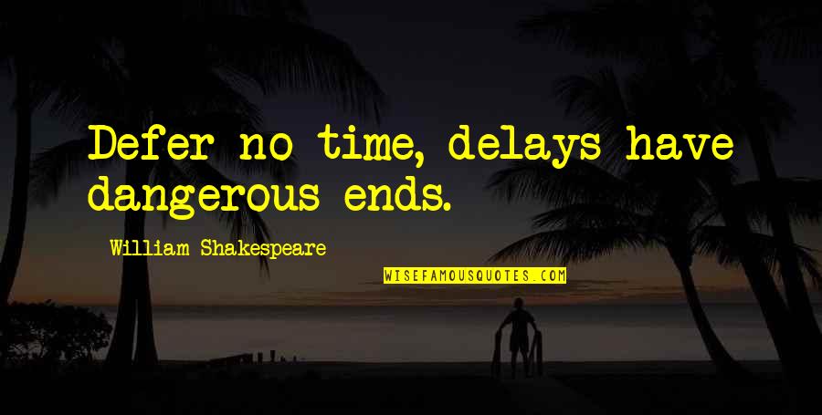 Procrastination Time Quotes By William Shakespeare: Defer no time, delays have dangerous ends.