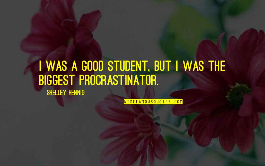 Procrastinator Quotes By Shelley Hennig: I was a good student, but I was Procrastinator Quotes By Shelley Hennig: I was a good student, but I was
