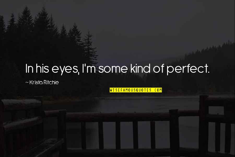 Procrastinators Word Quotes By Krista Ritchie: In his eyes, I'm some kind of perfect.