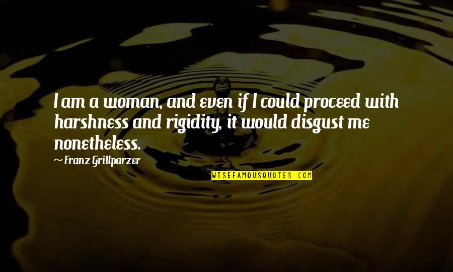 Procreating In A Sentence Quotes By Franz Grillparzer: I am a woman, and even if I