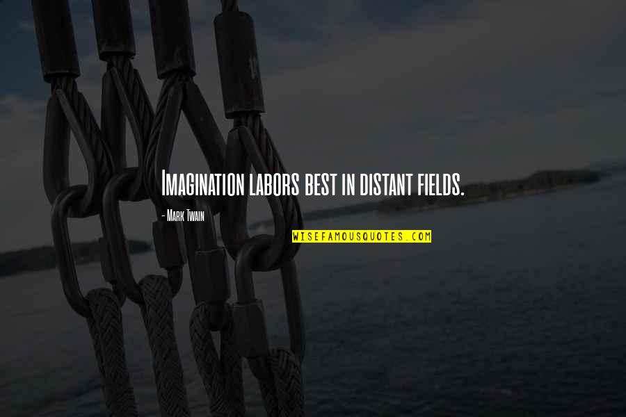 Procreating On The Fly Quotes By Mark Twain: Imagination labors best in distant fields. Procreating On The Fly Quotes By Mark Twain: Imagination labors best in distant fields.