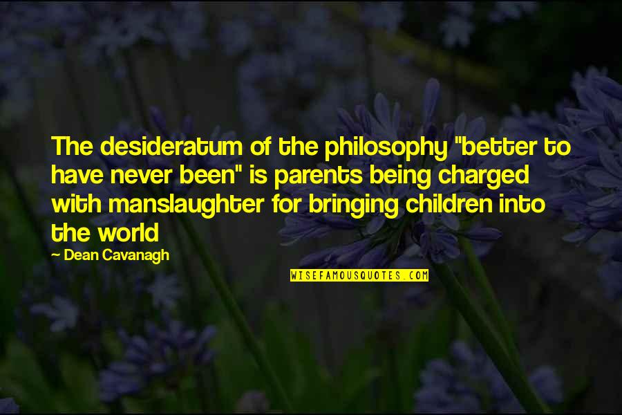 Procreation Quotes By Dean Cavanagh: The desideratum of the philosophy "better to have